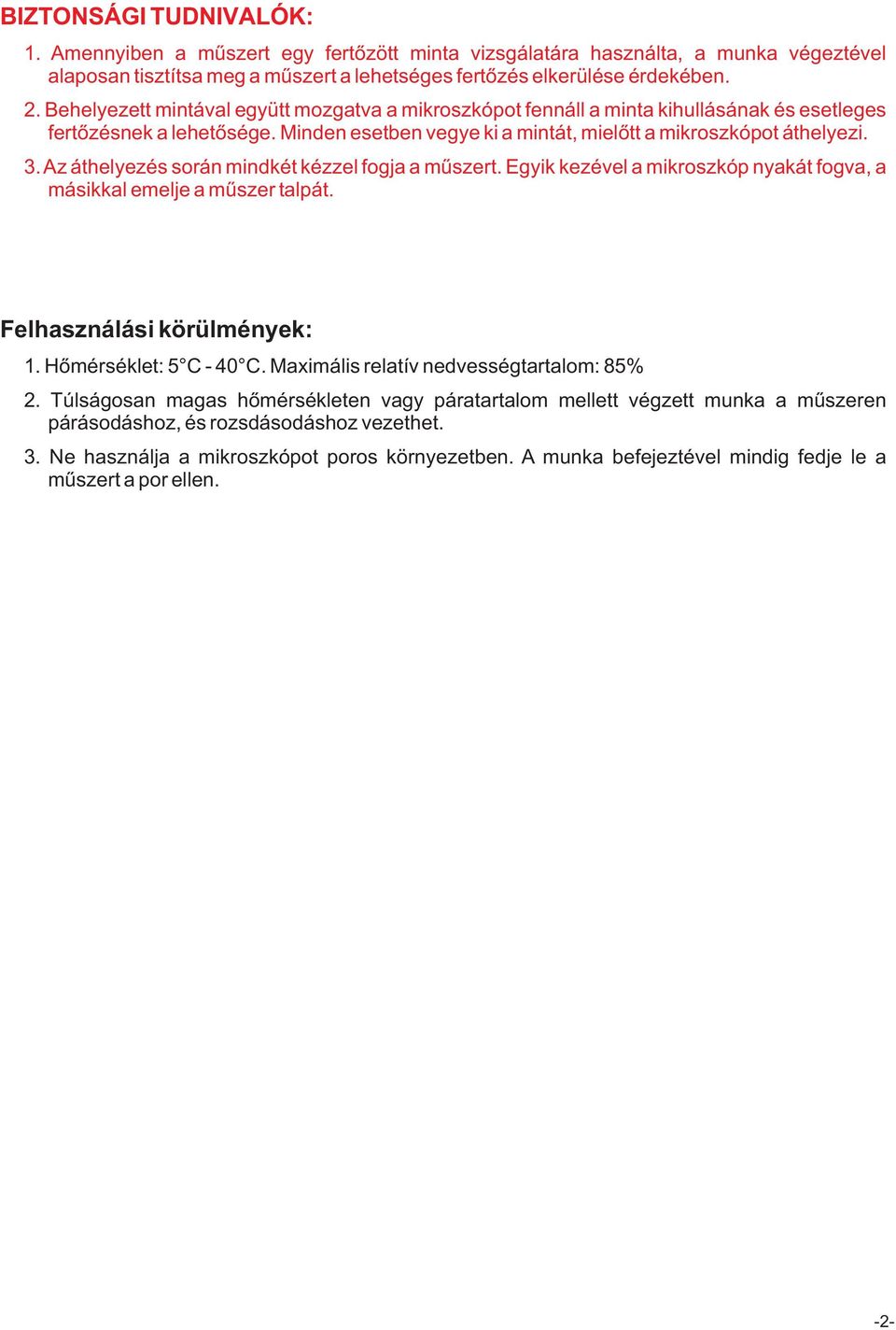 Az áthelyezés során mindkét kézzel fogja a mûszert. Egyik kezével a mikroszkóp nyakát fogva, a másikkal emelje a mûszer talpát. Felhasználási körülmények: 1. Hõmérséklet: 5 C - 40 C.