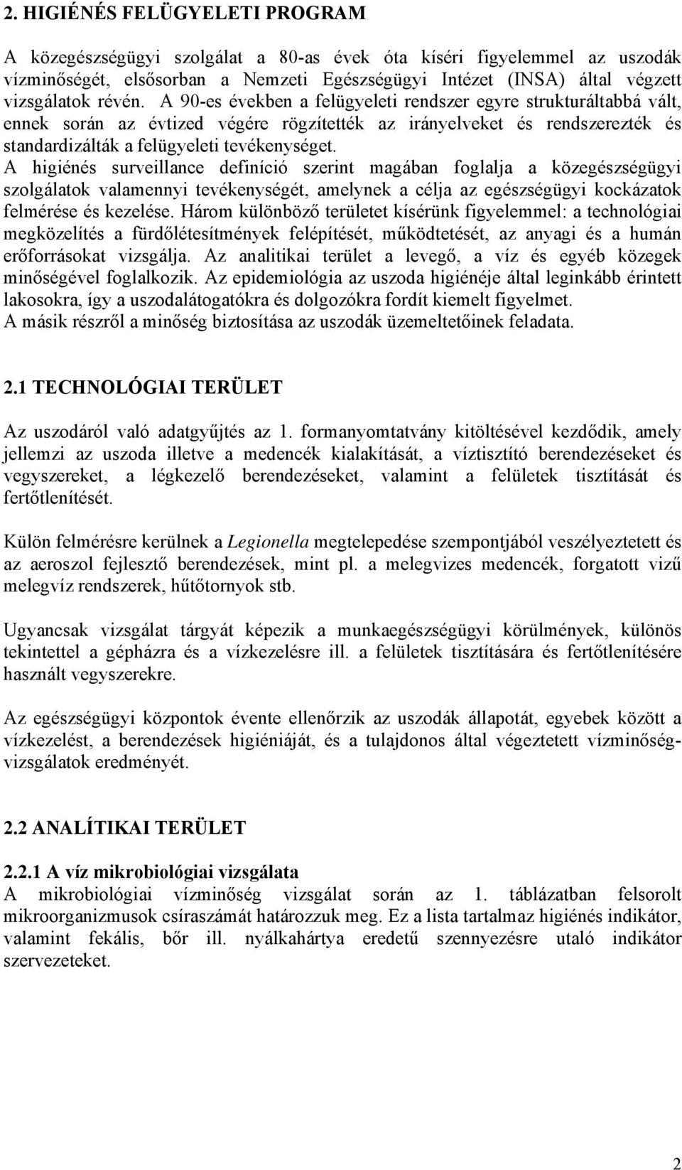 A higiénés surveillance definíció szerint magában foglalja a közegészségügyi szolgálatok valamennyi tevékenységét, amelynek a célja az egészségügyi kockázatok felmérése és kezelése.