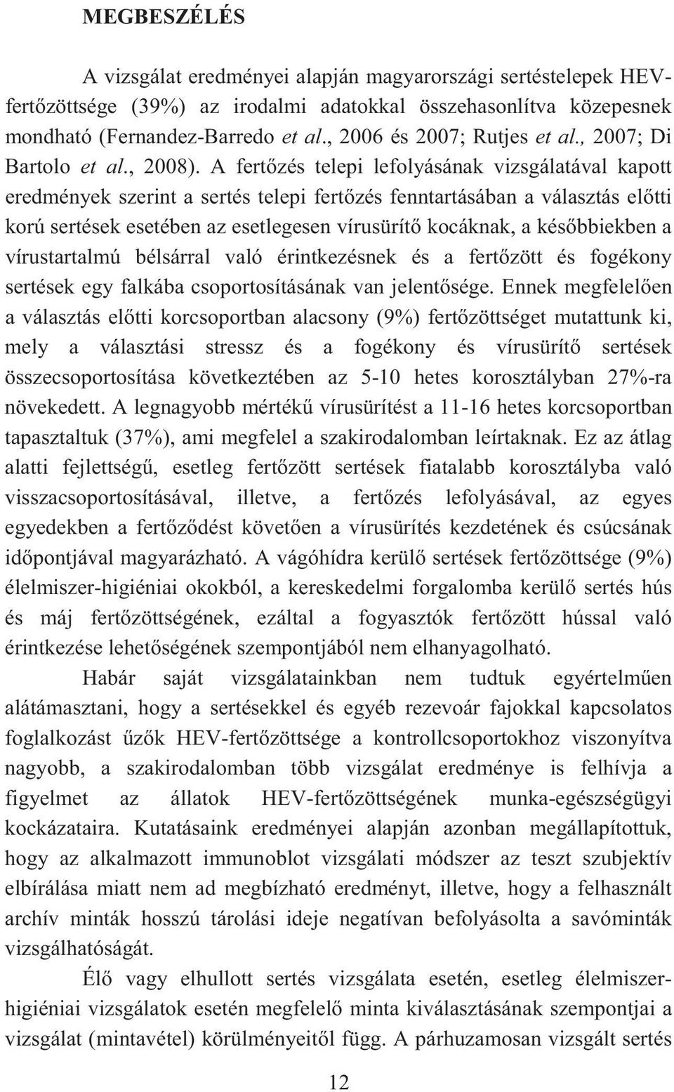 A fert zés telepi lefolyásának vizsgálatával kapott eredmények szerint a sertés telepi fert zés fenntartásában a választás el tti korú sertések esetében az esetlegesen vírusürít kocáknak, a kés