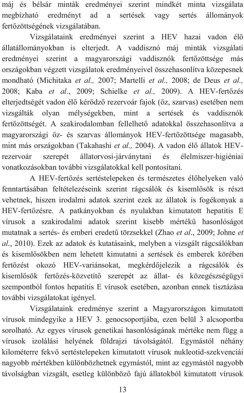 A vaddisznó máj minták vizsgálati eredményei szerint a magyarországi vaddisznók fert zöttsége más országokban végzett vizsgálatok eredményeivel összehasonlítva közepesnek mondható (Michitaka et al.