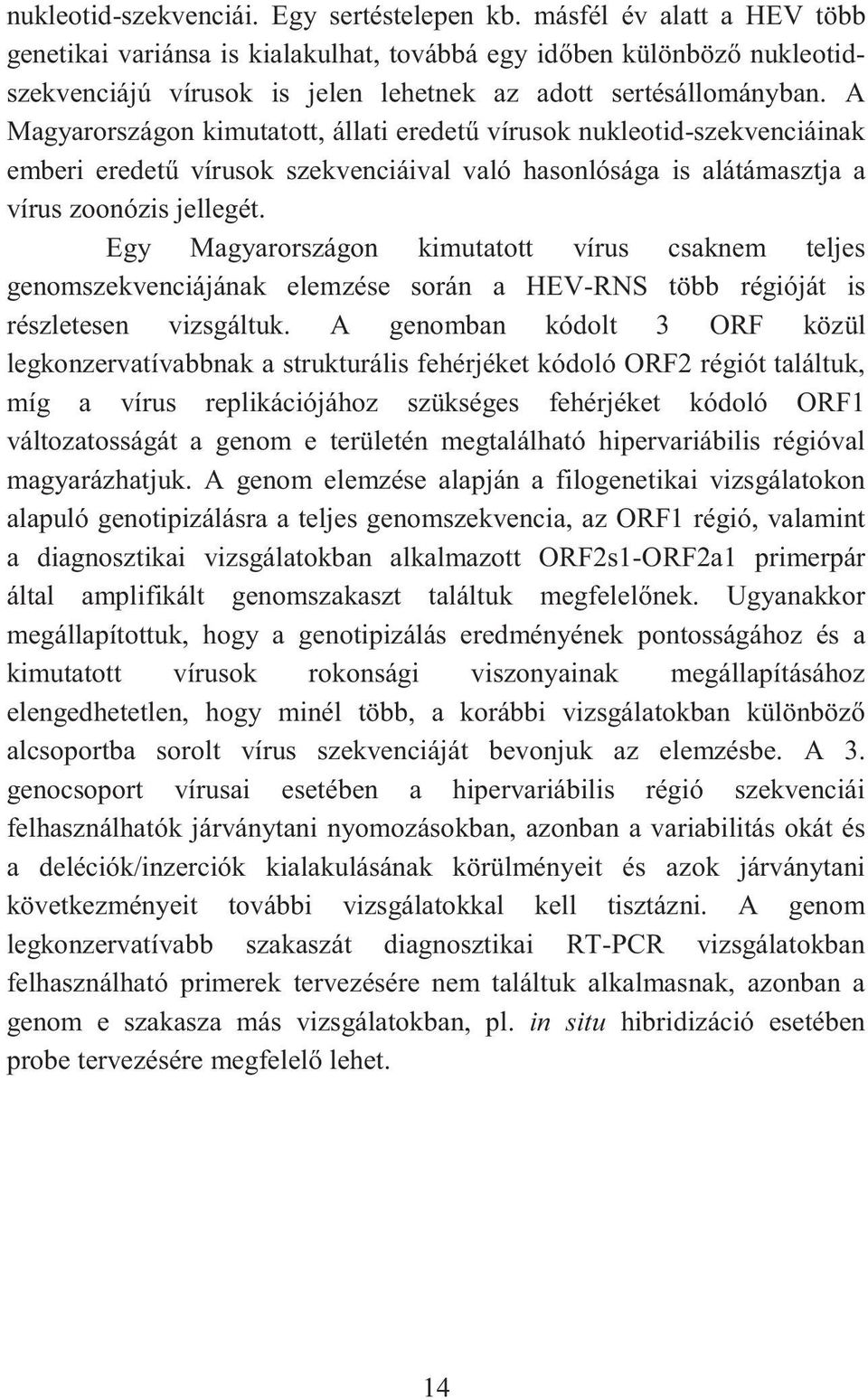 A Magyarországon kimutatott, állati eredet vírusok nukleotid-szekvenciáinak emberi eredet vírusok szekvenciáival való hasonlósága is alátámasztja a vírus zoonózis jellegét.