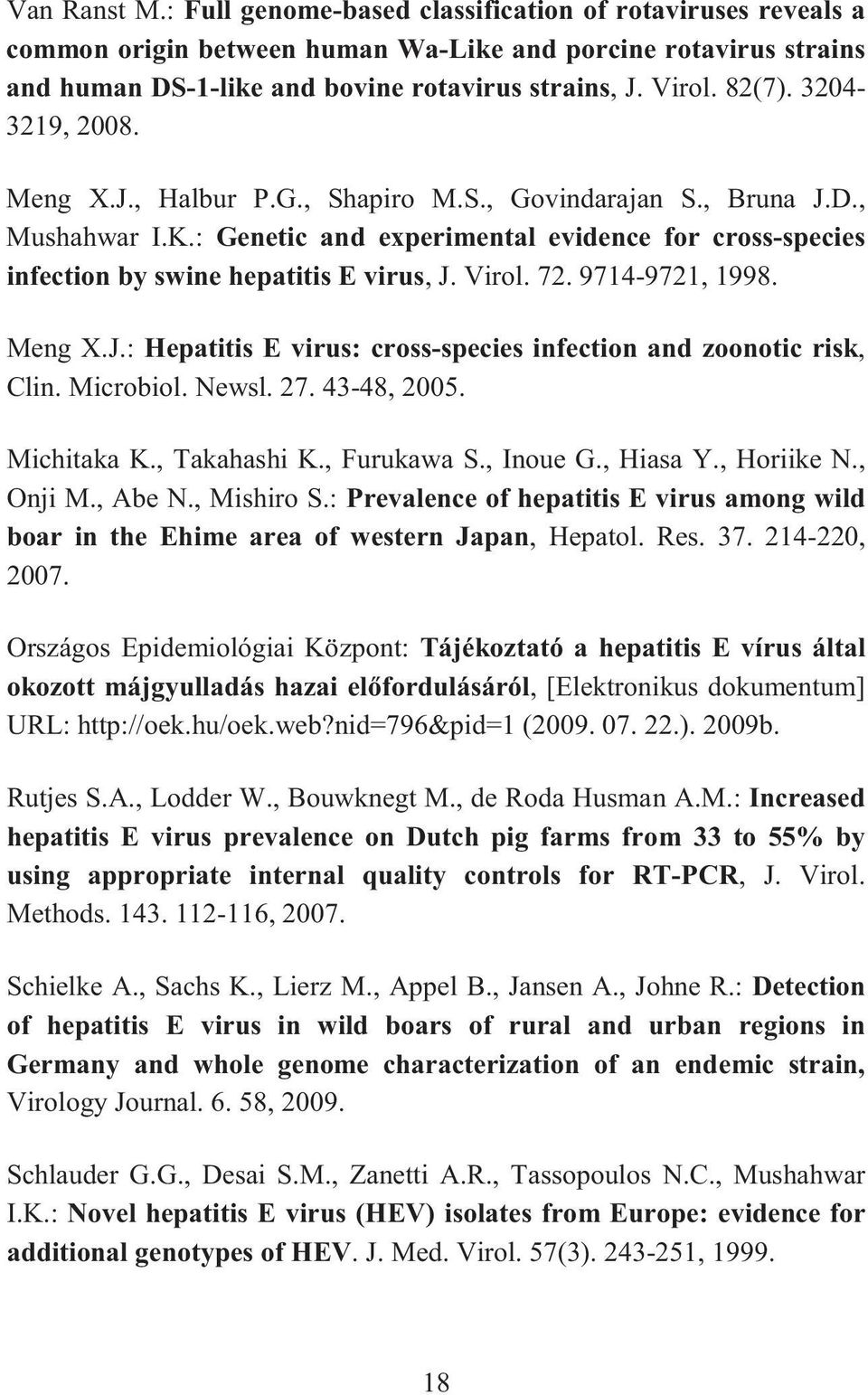 Virol. 72. 9714-9721, 1998. Meng X.J.: Hepatitis E virus: cross-species infection and zoonotic risk, Clin. Microbiol. Newsl. 27. 43-48, 2005. Michitaka K., Takahashi K., Furukawa S., Inoue G.