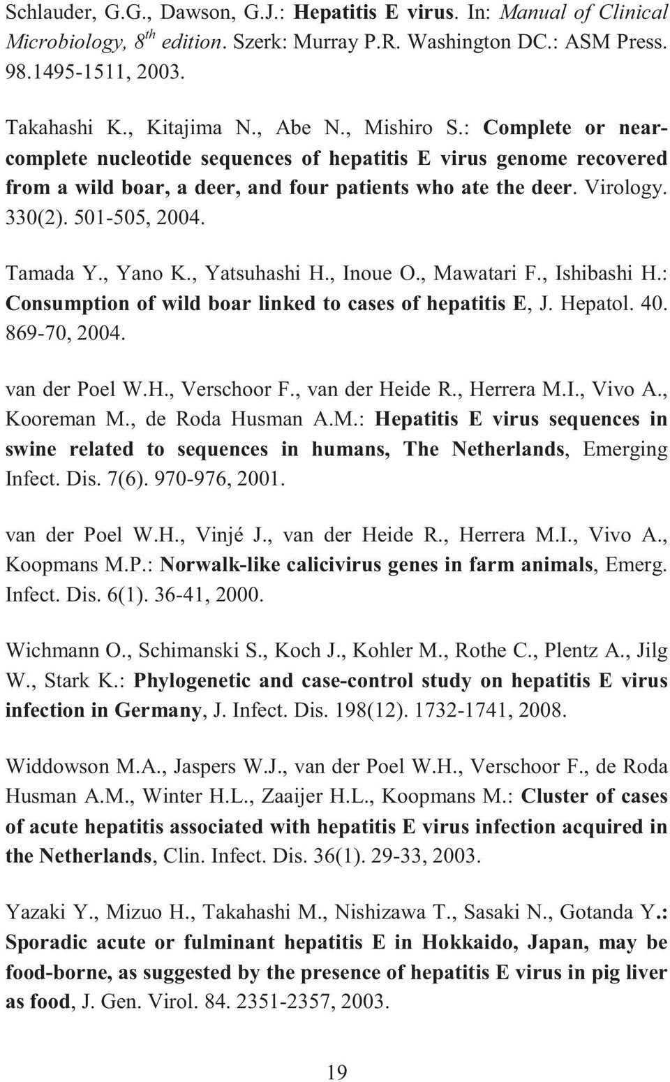 Tamada Y., Yano K., Yatsuhashi H., Inoue O., Mawatari F., Ishibashi H.: Consumption of wild boar linked to cases of hepatitis E, J. Hepatol. 40. 869-70, 2004. van der Poel W.H., Verschoor F.
