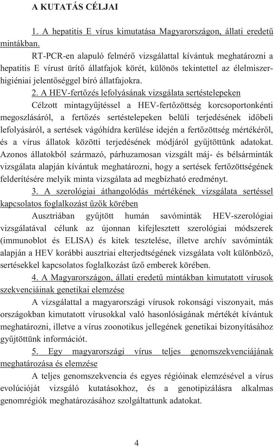 A HEV-fert zés lefolyásának vizsgálata sertéstelepeken Célzott mintagy jtéssel a HEV-fert zöttség korcsoportonkénti megoszlásáról, a fert zés sertéstelepeken belüli terjedésének id beli lefolyásáról,