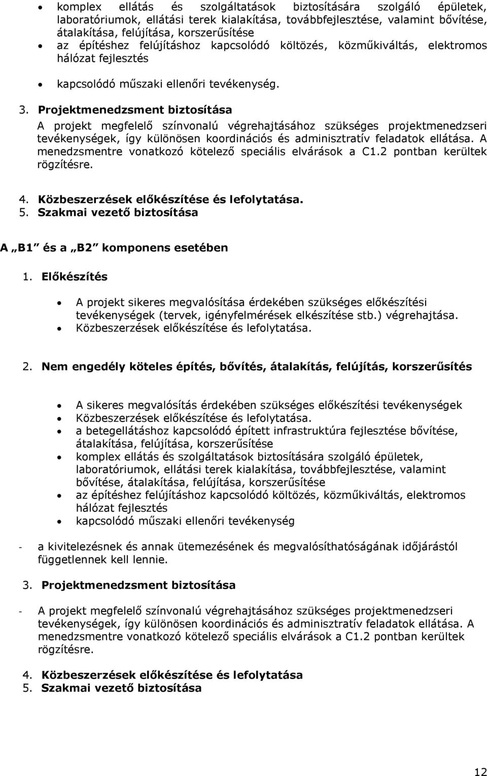 Projektmenedzsment biztosítása A projekt megfelelő színvonalú végrehajtásához szükséges projektmenedzseri tevékenységek, így különösen koordinációs és adminisztratív feladatok ellátása.