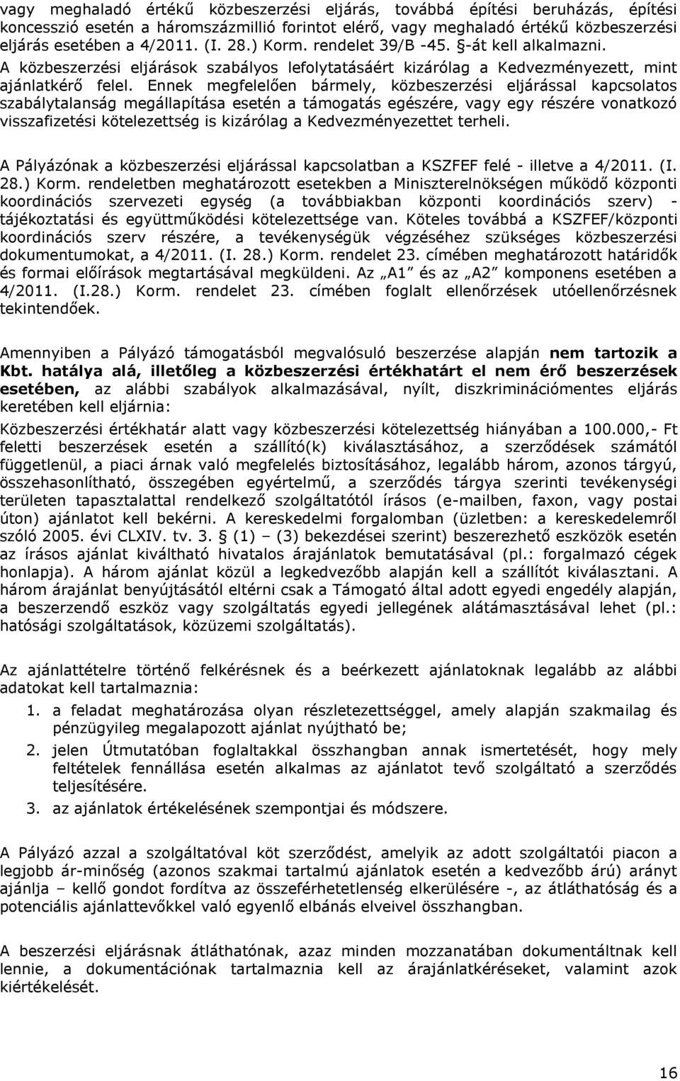 Ennek megfelelően bármely, közbeszerzési eljárással kapcsolatos szabálytalanság megállapítása esetén a támogatás egészére, vagy egy részére vonatkozó visszafizetési kötelezettség is kizárólag a