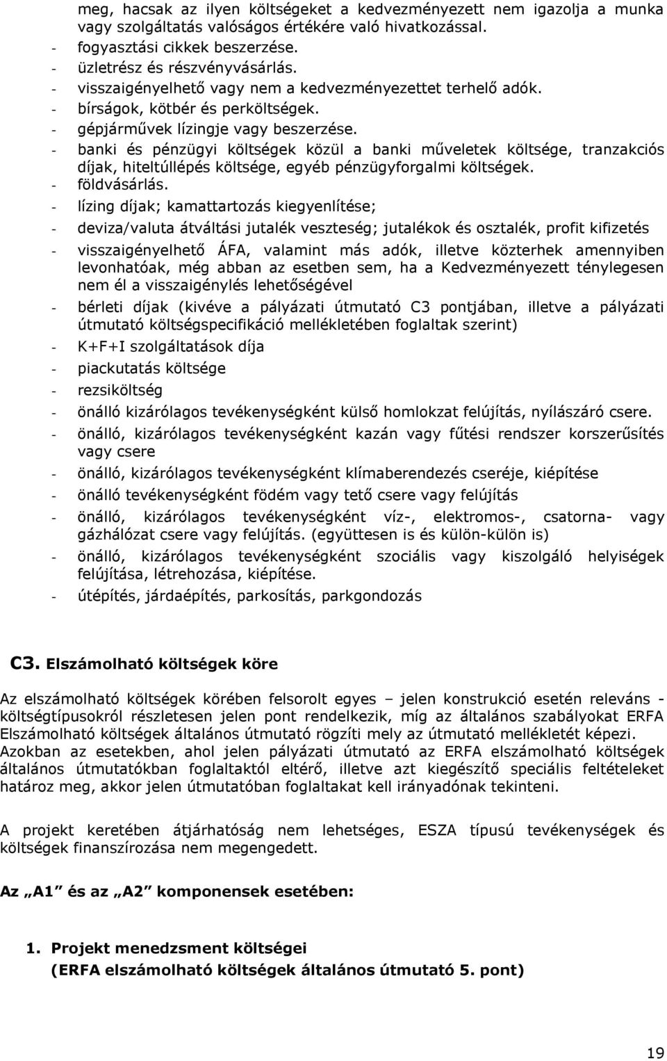 - banki és pénzügyi költségek közül a banki műveletek költsége, tranzakciós díjak, hiteltúllépés költsége, egyéb pénzügyforgalmi költségek. - földvásárlás.