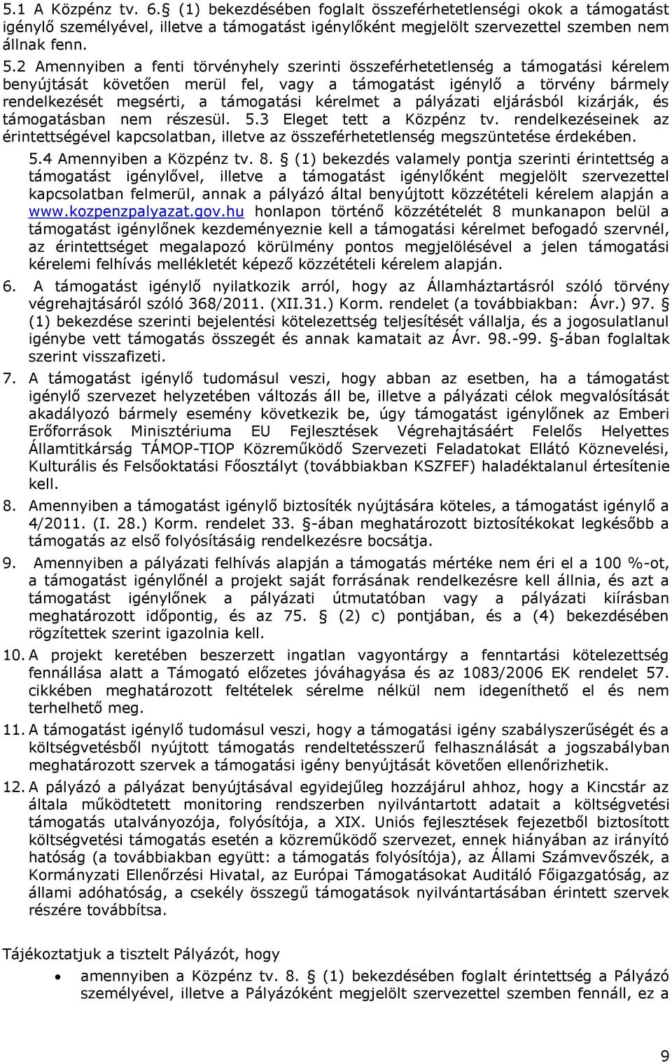 kérelmet a pályázati eljárásból kizárják, és támogatásban nem részesül. 5.3 Eleget tett a Közpénz tv.