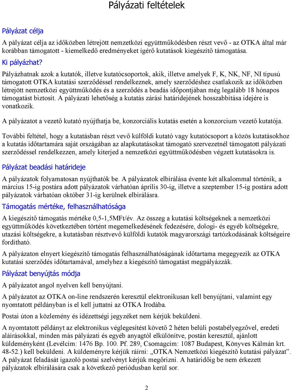 Pályázhatnak azok a kutatók, illetve kutatócsoportok, akik, illetve amelyek F, K, NK, NF, NI típusú támogatott OTKA kutatási szerződéssel rendelkeznek, amely szerződéshez csatlakozik az időközben