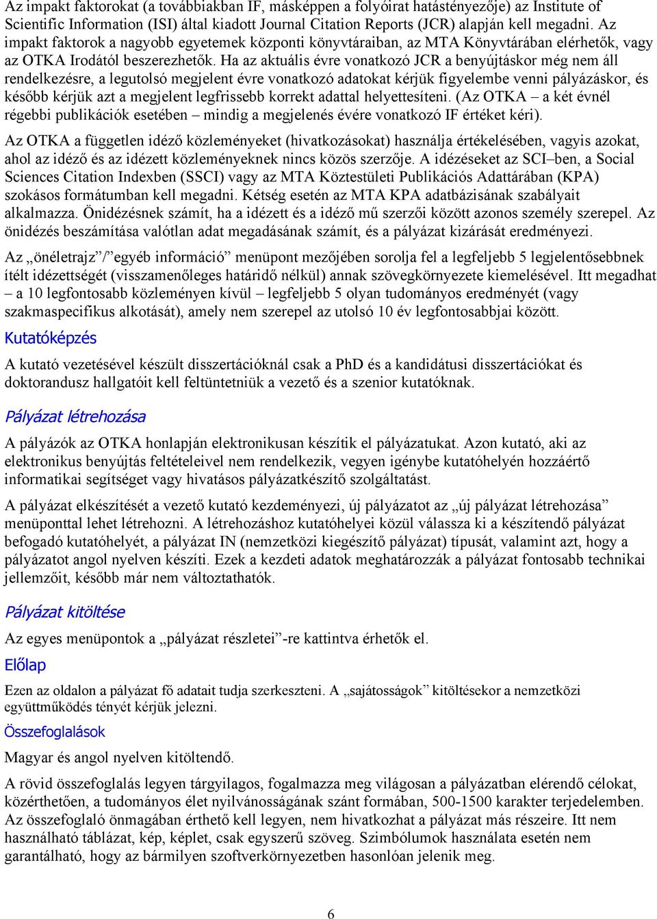 Ha az aktuális évre vonatkozó JCR a benyújtáskor még nem áll rendelkezésre, a legutolsó megjelent évre vonatkozó adatokat kérjük figyelembe venni pályázáskor, és később kérjük azt a megjelent