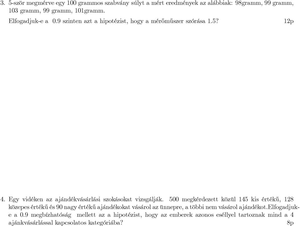 500 megkérdezett közül 145 kis érték½u, 128 közepes érték½u és 90 nagy érték½u ajándékokat vásárol az ünnepre, a többi nem vásárol ajándékot.