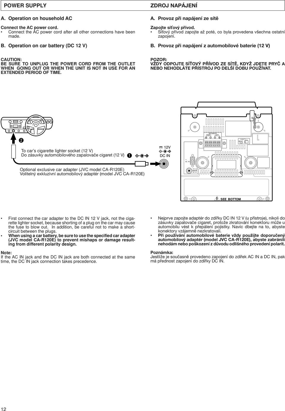 Provoz při napájení z automobilové baterie (12 V) CAUTION: BE SURE TO UNPLUG THE POWER CORD FROM THE OUTLET WHEN GOING OUT OR WHEN THE UNIT IS NOT IN USE FOR AN EXTENDED PERIOD OF TIME.