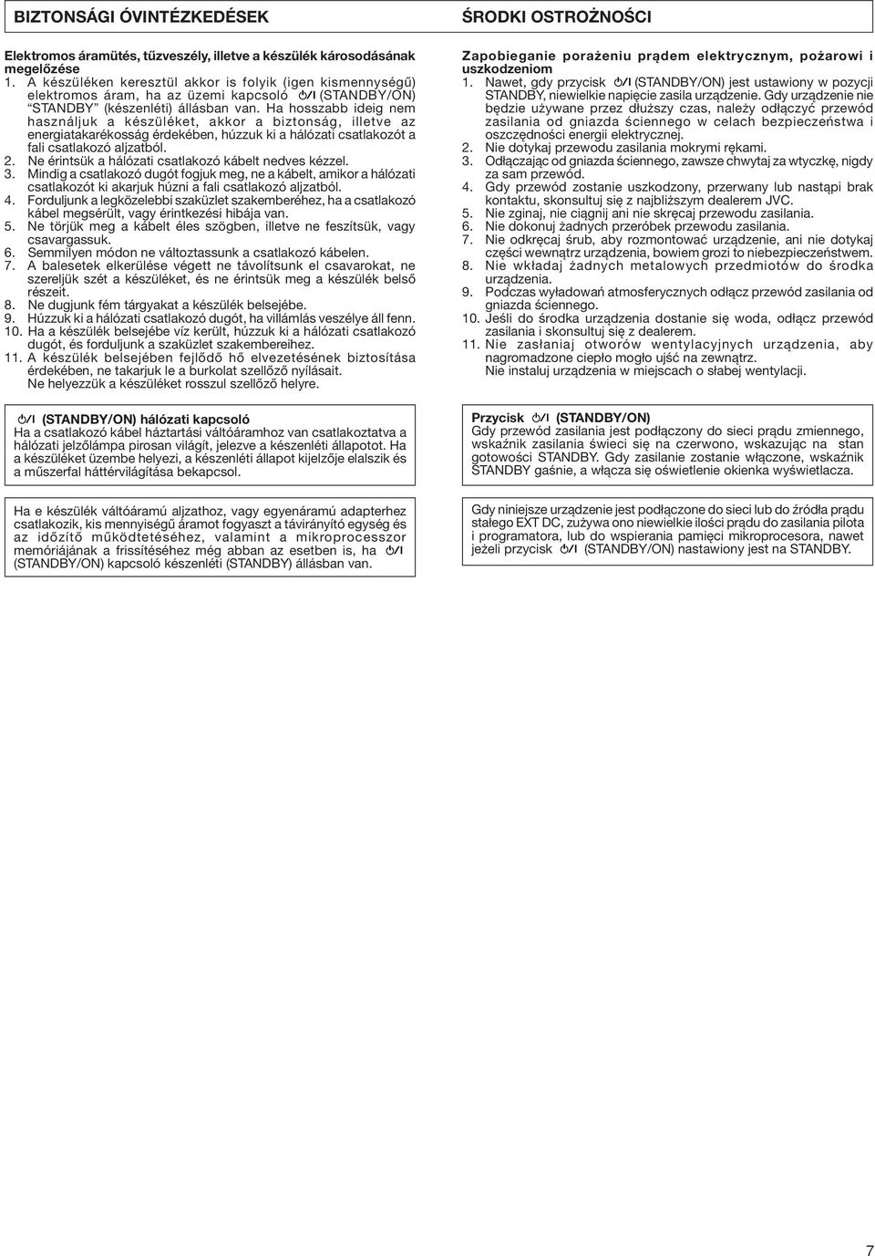 Ha hosszabb ideig nem használjuk a készüléket, akkor a biztonság, illetve az energiatakarékosság érdekében, húzzuk ki a hálózati csatlakozót a fali csatlakozó aljzatból. 2.