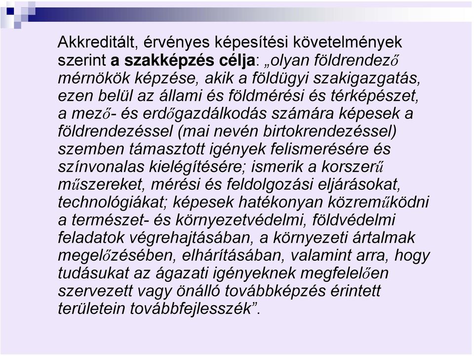 a korszerű műszereket, mérési és feldolgozási eljárásokat, technológiákat; képesek hatékonyan közreműködni a természet- és környezetvédelmi, földvédelmi feladatok végrehajtásában, a