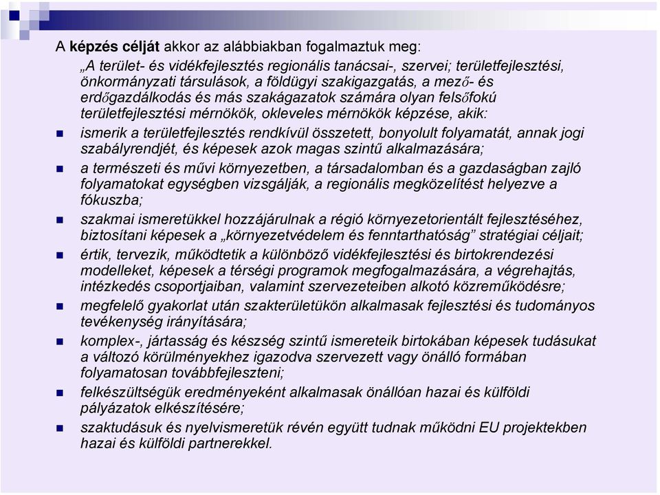 jogi szabályrendjét, és képesek azok magas szintű alkalmazására; a természeti és művi környezetben, a társadalomban és a gazdaságban zajló folyamatokat egységben vizsgálják, a regionális