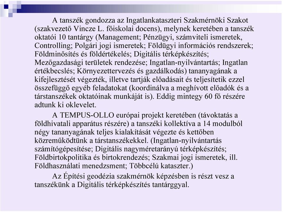 földértékelés; Digitális térképkészítés; Mezőgazdasági területek rendezése; Ingatlan-nyilvántartás; Ingatlan értékbecslés; Környezettervezés és gazdálkodás) tananyagának a kifejlesztését végezték,