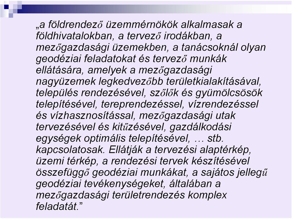 vízrendezéssel és vízhasznosítással, mezőgazdasági utak tervezésével és kitűzésével, gazdálkodási egységek optimális telepítésével, stb. kapcsolatosak.