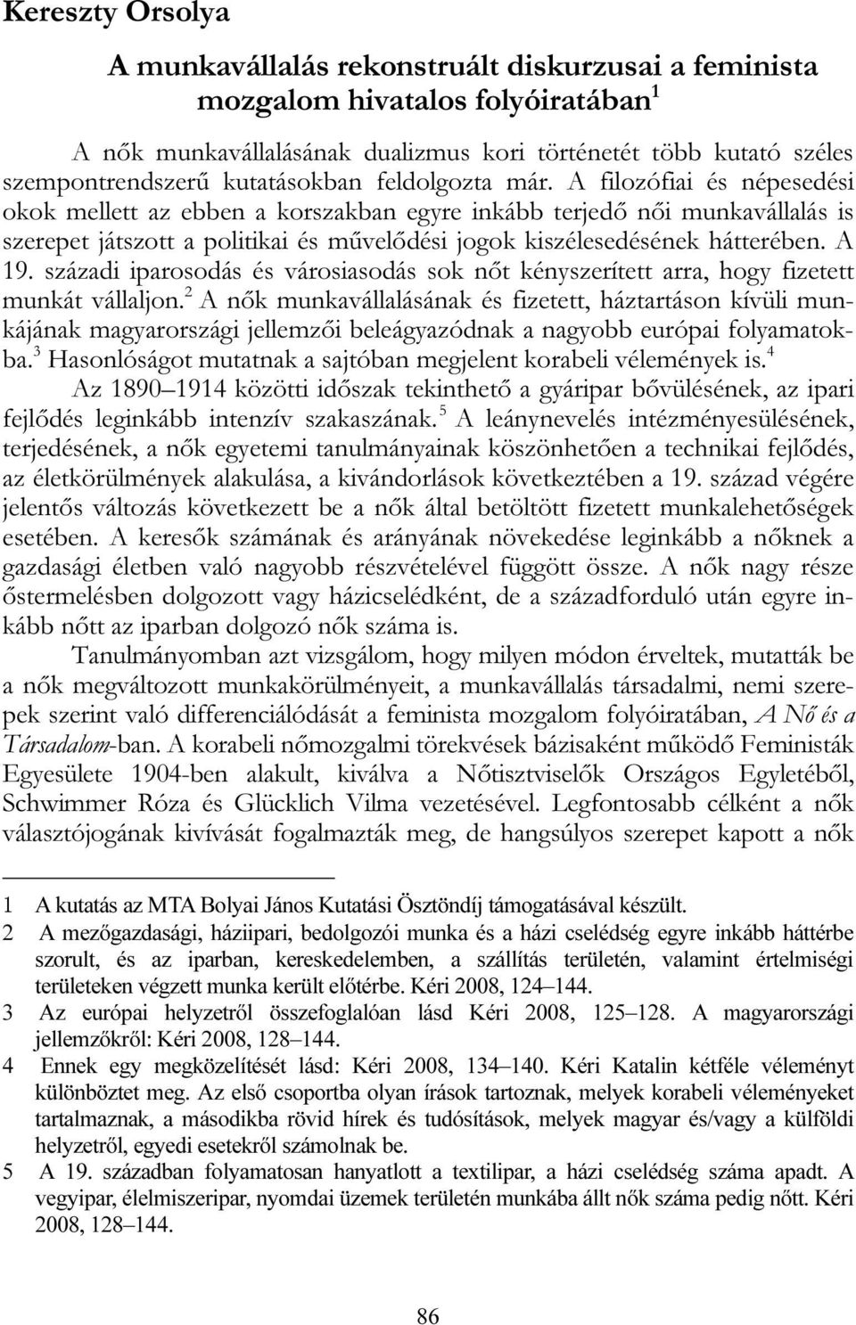 A filozófiai és népesedési okok mellett az ebben a korszakban egyre inkább terjedő női munkavállalás is szerepet játszott a politikai és művelődési jogok kiszélesedésének hátterében. A 19.