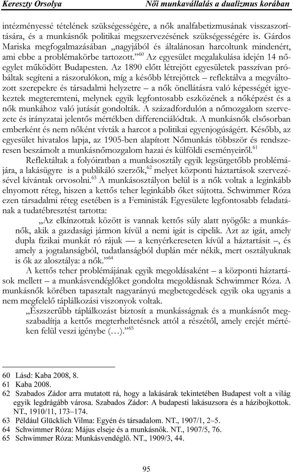 Az 1890 előtt létrejött egyesületek passzívan próbáltak segíteni a rászorulókon, míg a később létrejöttek reflektálva a megváltozott szerepekre és társadalmi helyzetre a nők önellátásra való