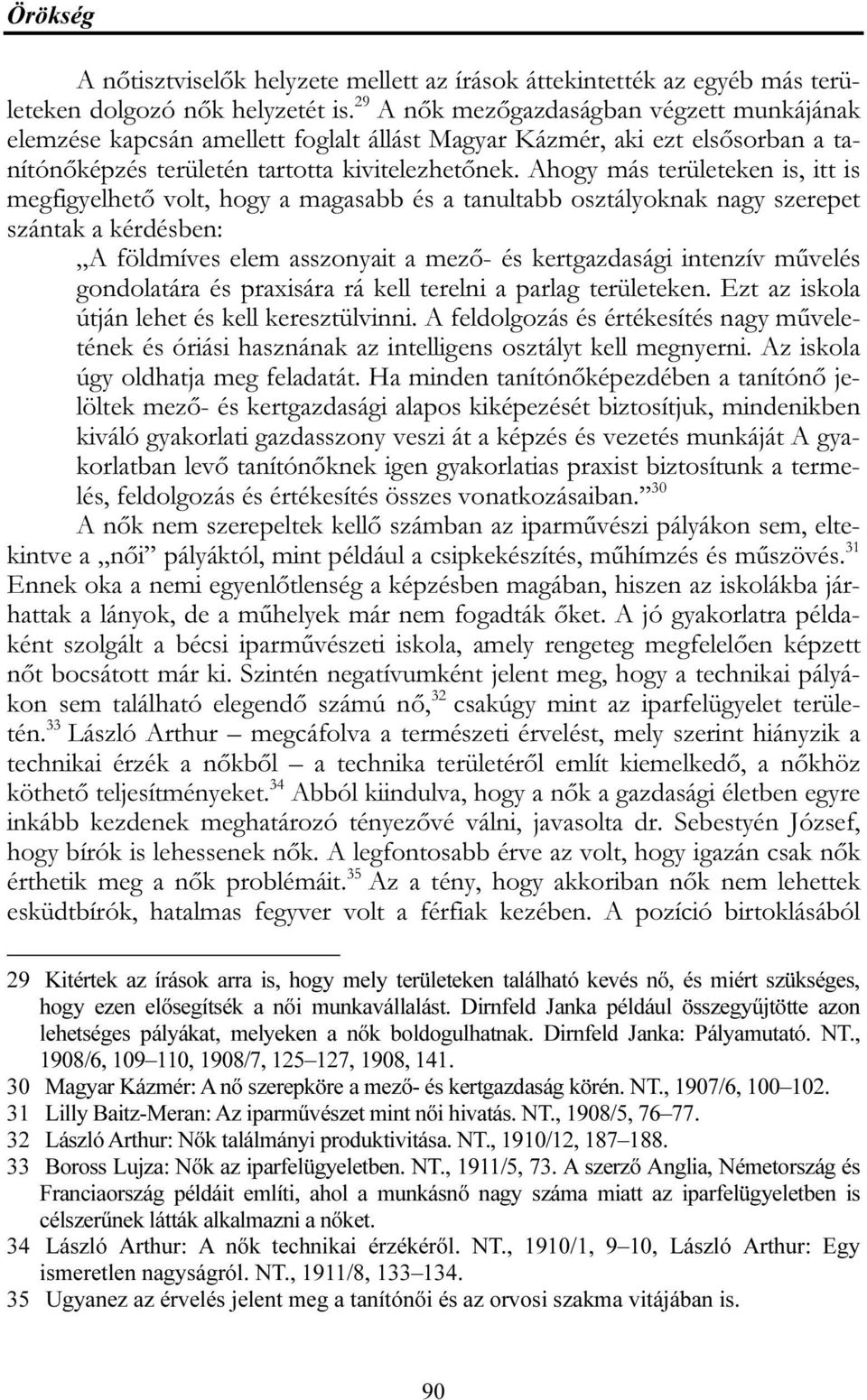 Ahogy más területeken is, itt is megfigyelhető volt, hogy a magasabb és a tanultabb osztályoknak nagy szerepet szántak a kérdésben: A földmíves elem asszonyait a mező- és kertgazdasági intenzív