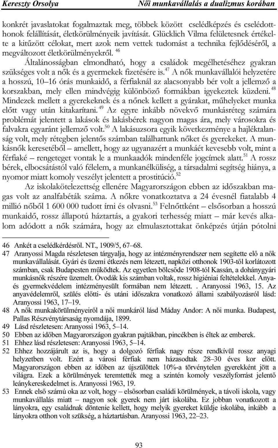 46 Általánosságban elmondható, hogy a családok megélhetéséhez gyakran szükséges volt a nők és a gyermekek fizetésére is.