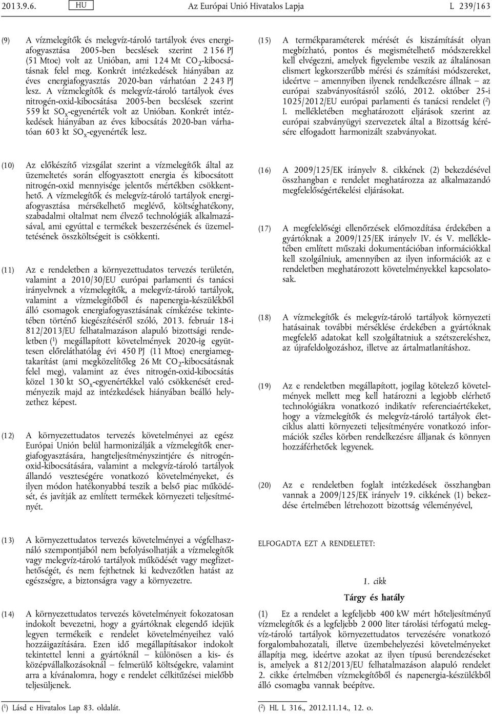 -kibocsátásnak felel meg. Konkrét intézkedések hiányában 2 az éves energiafogyasztás 2020-ban várhatóan 2 243 PJ lesz.