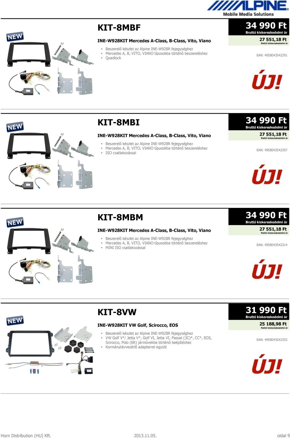 csatlakozással 34 990 Ft 27 551,18 Ft EAN: 4958043542307 KIT-8MBM INE-W928KIT Mercedes A-Class, B-Class, Vito, Viano Beszerelő készlet az Alpine INE-W928R fejegységhez Mercedes A, B, VITO, VIANO