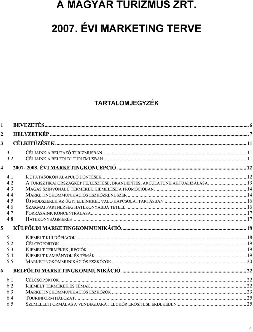 3 MAGAS SZÍNVONALÚ TERMÉKEK KIEMELÉSE A PROMÓCIÓBAN... 14 4.4 MARKETINGKOMMUNIKÁCIÓS ESZKÖZRENDSZER... 14 4.5 ÚJ MÓDSZEREK AZ ÜGYFELEINKKEL VALÓ KAPCSOLATTARTÁSBAN... 16 4.