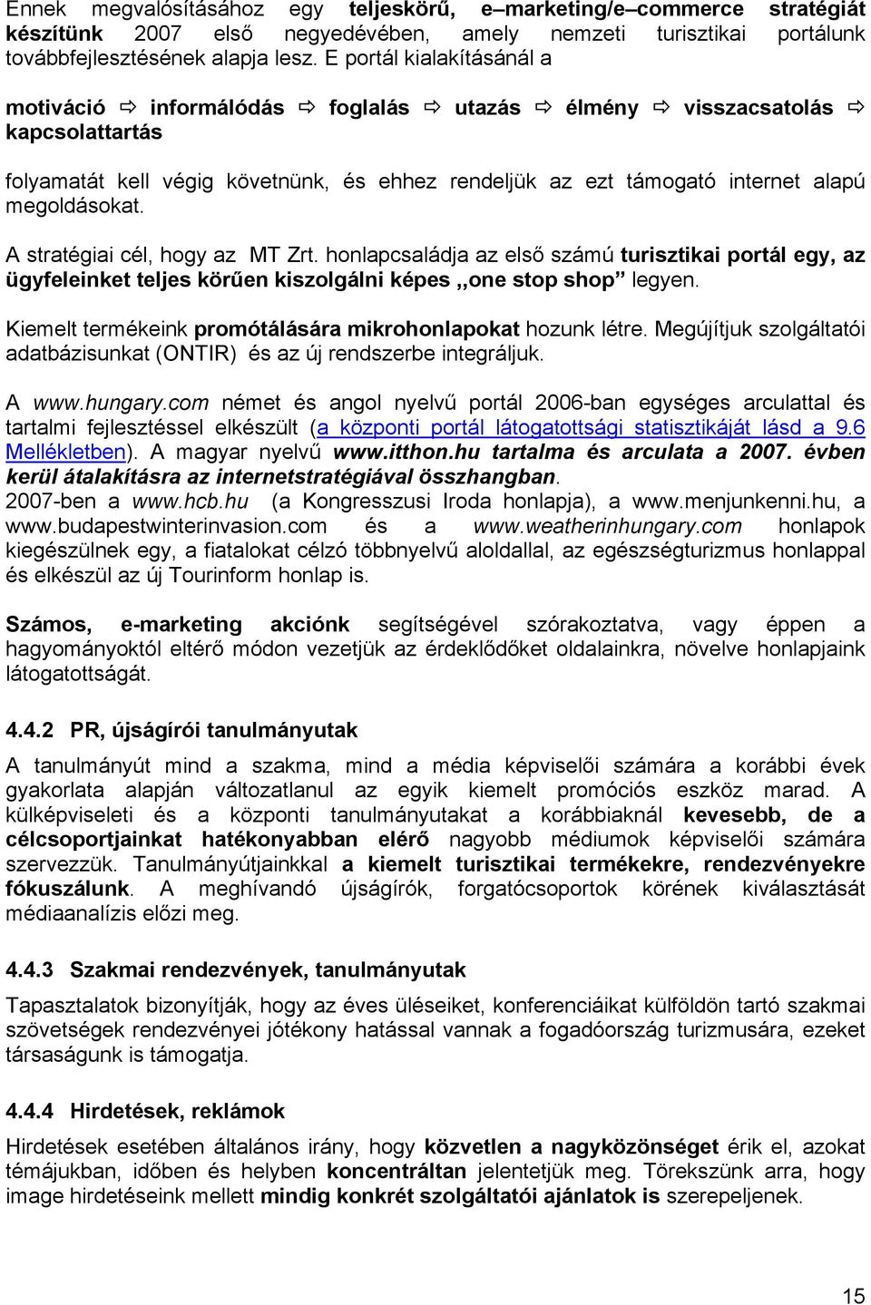 A stratégiai cél, hogy az MT Zrt. honlapcsaládja az első számú turisztikai portál egy, az ügyfeleinket teljes körűen kiszolgálni képes,,one stop shop legyen.