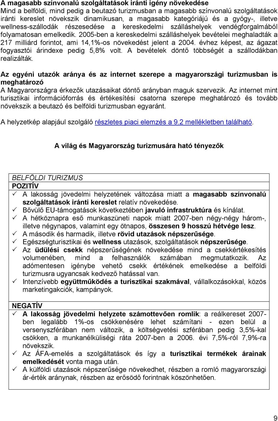 2005-ben a kereskedelmi szálláshelyek bevételei meghaladták a 217 milliárd forintot, ami 14,1%-os növekedést jelent a 2004. évhez képest, az ágazat fogyasztói árindexe pedig 5,8% volt.