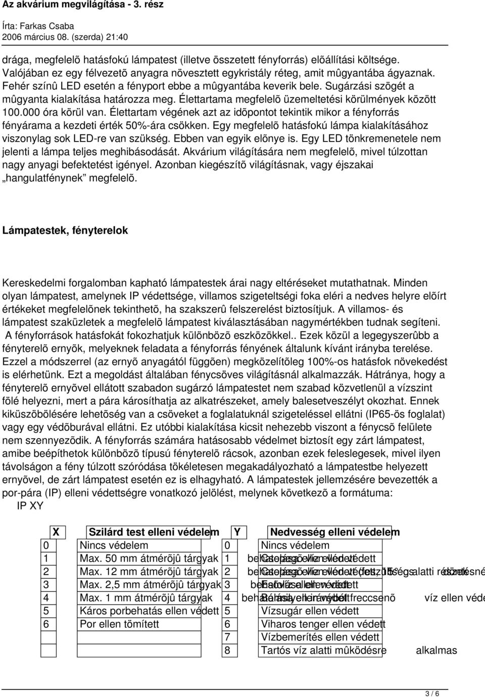 Élettartam végének azt az idõpontot tekintik mikor a fényforrás fényárama a kezdeti érték 50%-ára csökken. Egy megfelelõ hatásfokú lámpa kialakításához viszonylag sok LED-re van szükség.