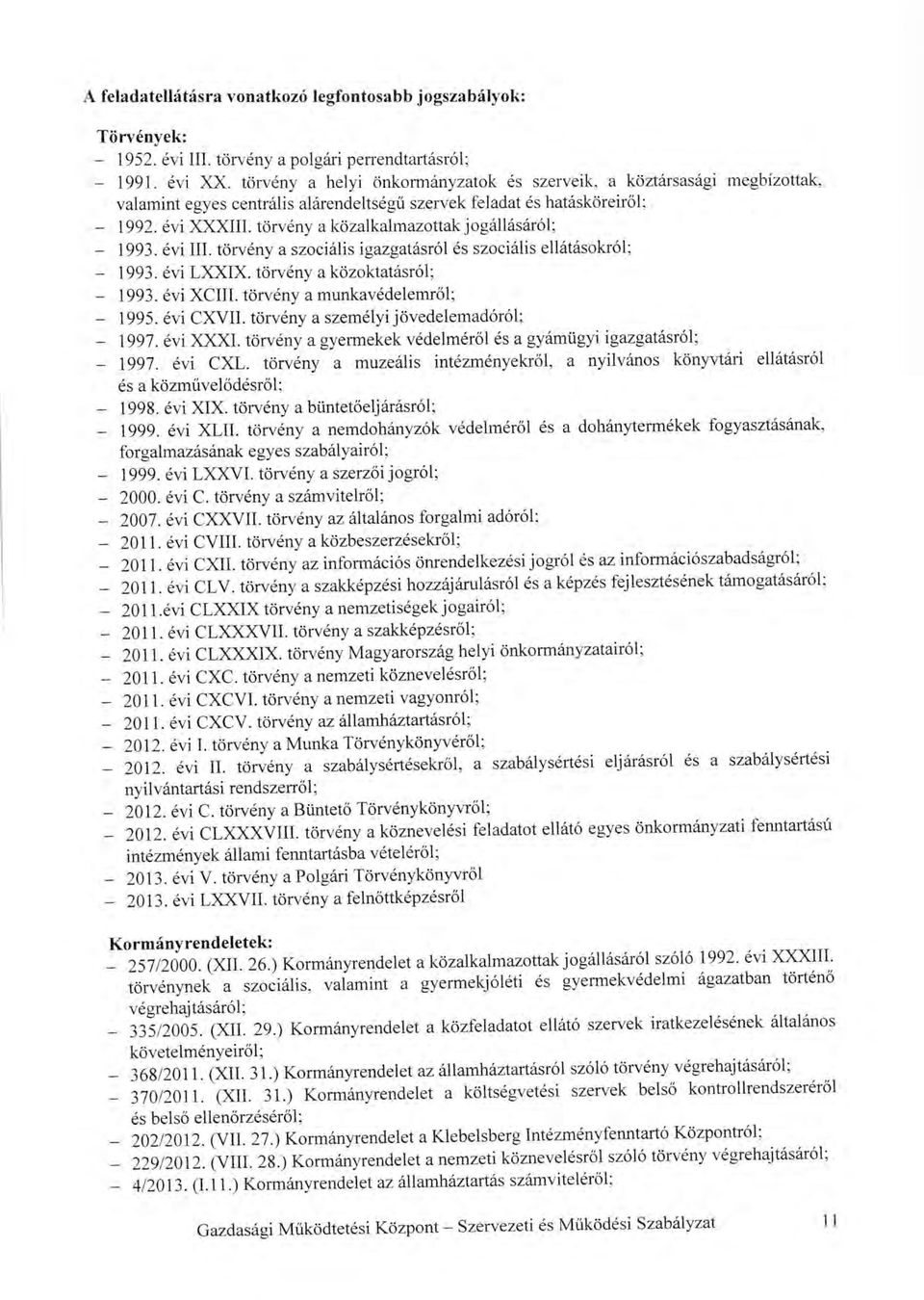 torv6ny a kozalkalmazottak jog6ll6sdr6l; 1993.6vi III. torv6ny a szoci6lis igazgatfsrol 6s szoci6lis ell6t6sokr6l, 1993. 6vi LXXX. tdrv6ny a kozoktat6sr6l; 1993. 6vi XCIII.