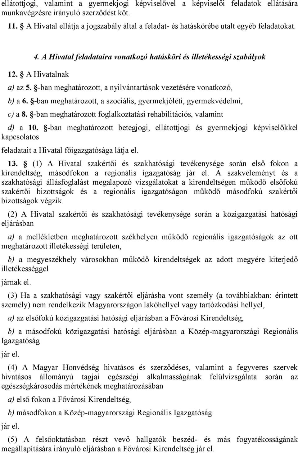 -ban meghatározott, a nyilvántartások vezetésére vonatkozó, b) a 6. -ban meghatározott, a szociális, gyermekjóléti, gyermekvédelmi, c) a 8.