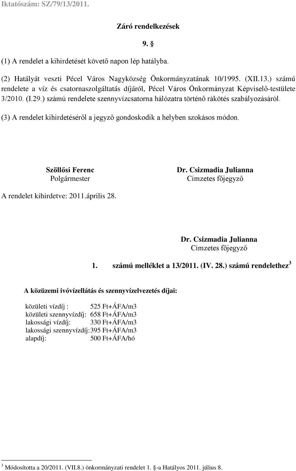 (3) A rendelet kihirdetéséről a jegyző gondoskodik a helyben szokásos módon. Szöllősi Ferenc Polgármester Dr. Csizmadia Julianna Címzetes főjegyző A rendelet kihirdetve: 2011.április 28. Dr. Csizmadia Julianna Címzetes főjegyző 1.