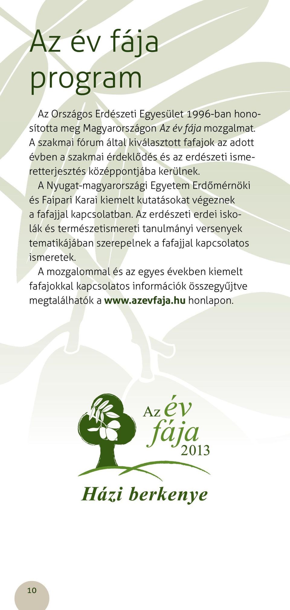 A Nyugat-magyarországi Egyetem Erdőmérnöki és Faipari Karai kiemelt kutatásokat végeznek a fafajjal kapcsolatban.