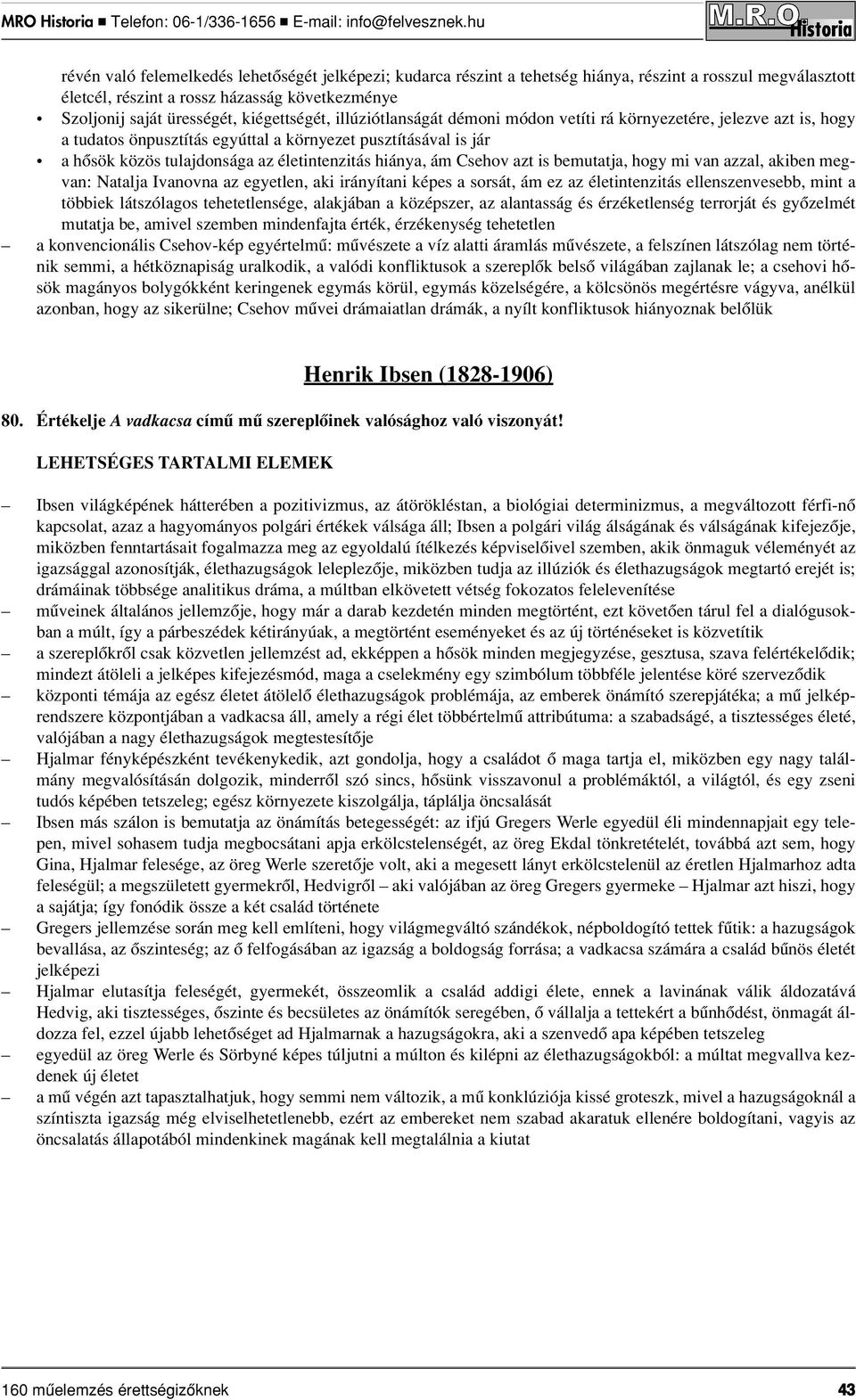 hiánya, ám Csehov azt is bemutatja, hogy mi van azzal, akiben megvan: Natalja Ivanovna az egyetlen, aki irányítani képes a sorsát, ám ez az életintenzitás ellenszenvesebb, mint a többiek látszólagos