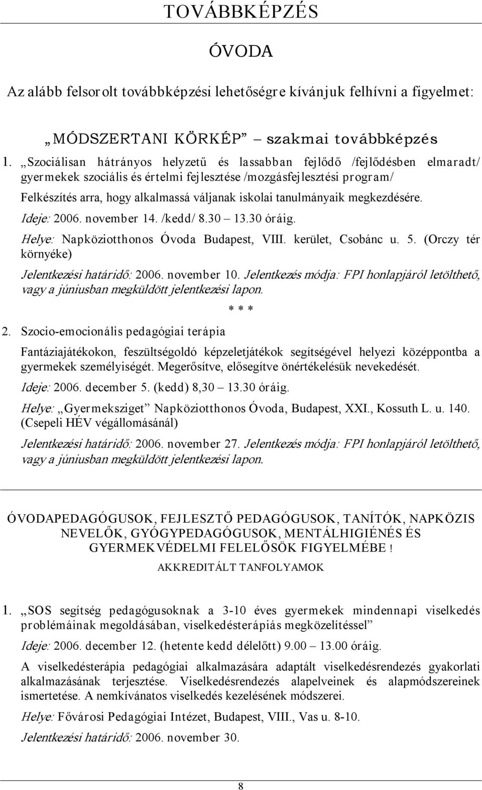 tanulmányaik megkezdésére. Ideje: 2006. november 14. /kedd/ 8.30 13.30 óráig. Helye: Napköziotthonos Óvoda Budapest, VIII. kerület, Csobánc u. 5. (Orczy tér környéke) Jelentkezési határidő: 2006.