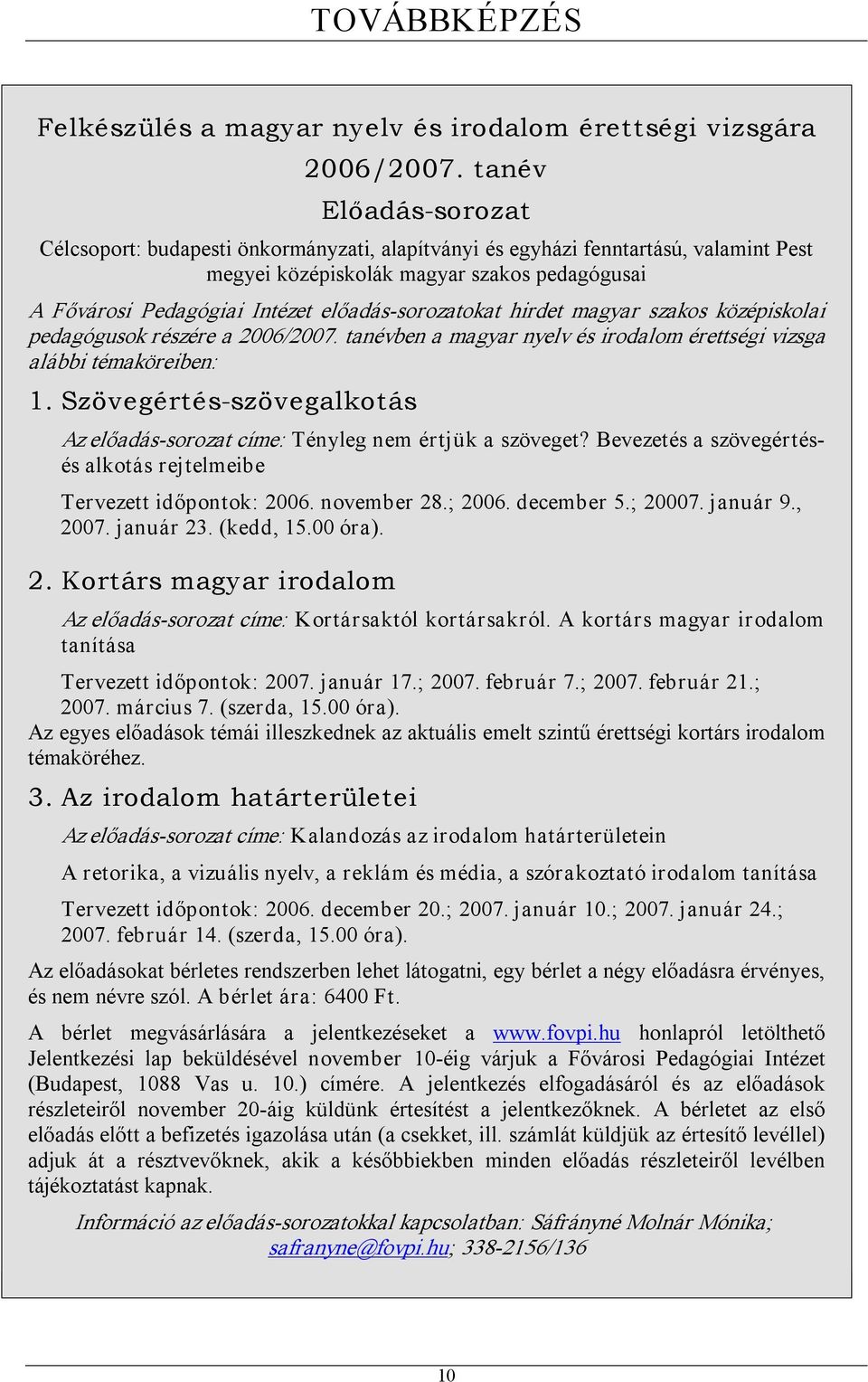 sorozatokat hirdet magyar szakos középiskolai pedagógusok részére a 2006/2007. tanévben a magyar nyelv és irodalom érettségi vizsga alábbi témaköreiben: 1.