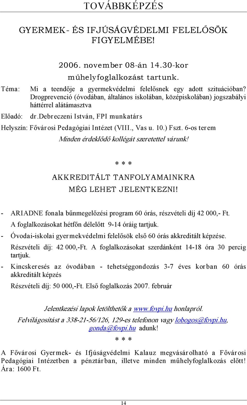 6 os terem Minden érdeklődő kollégát szeretettel várunk! AKKREDITÁLT TANFOLYAMAINKRA MÉG LEHET JELENTKEZNI! ARIADNE fonala bűnmegelőzési program 60 órás, részvételi díj 42 000, Ft.