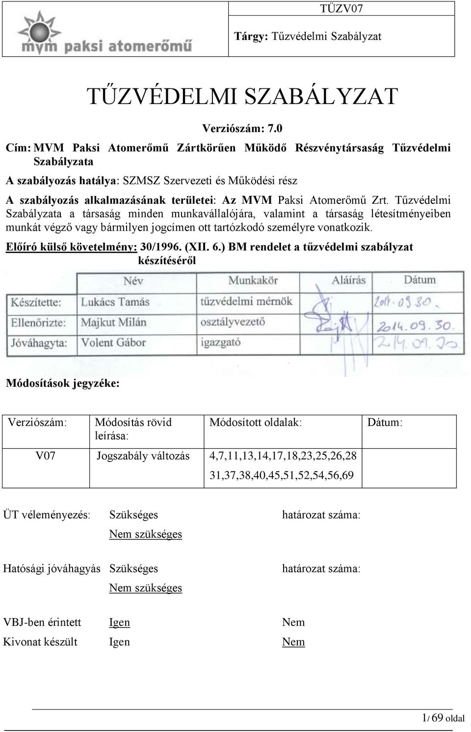 Atomerőmű Zrt. Tűzvédelmi Szabályzata a társaság minden munkavállalójára, valamint a társaság létesítményeiben munkát végző vagy bármilyen jogcímen ott tartózkodó személyre vonatkozik.