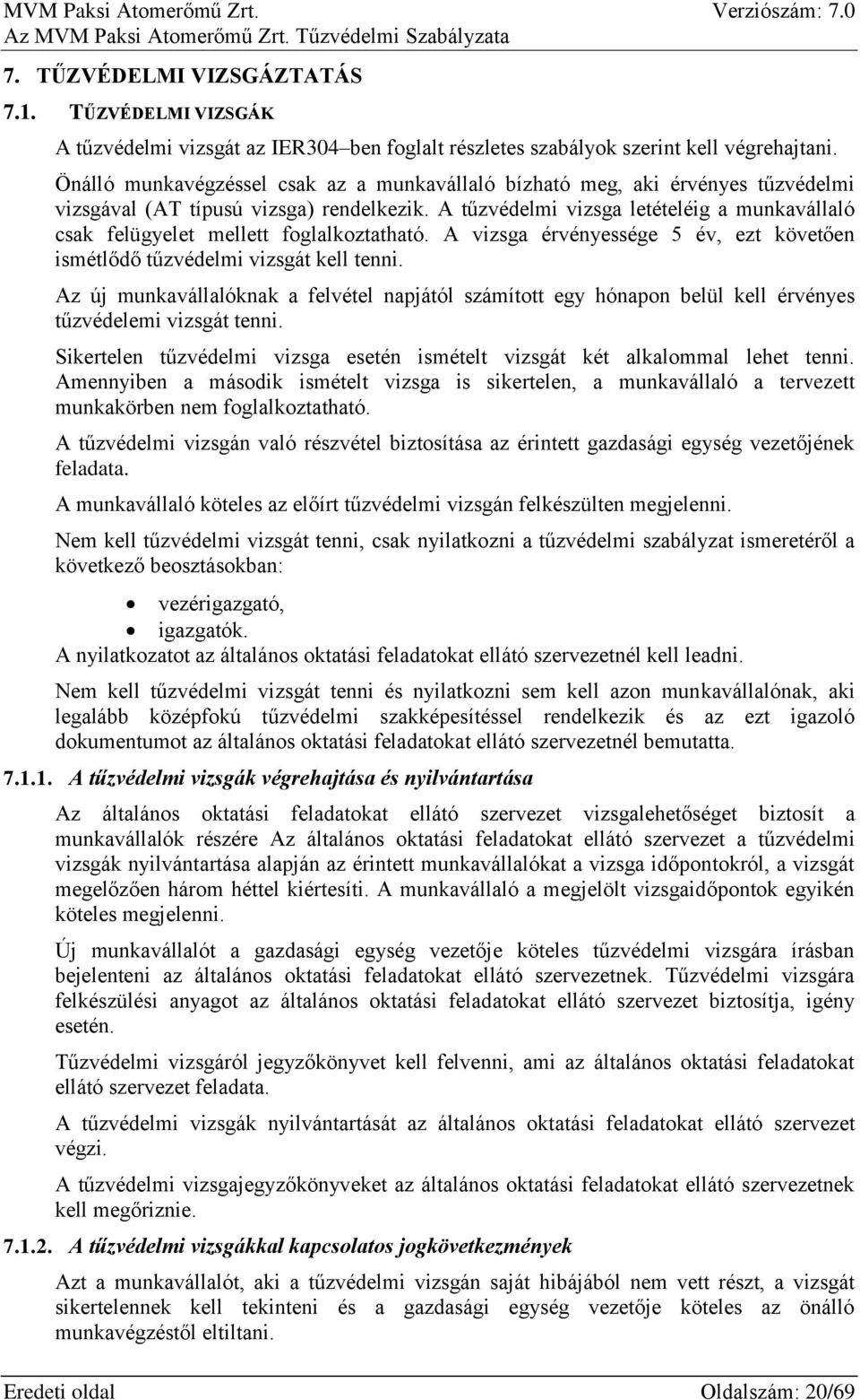 A tűzvédelmi vizsga letételéig a munkavállaló csak felügyelet mellett foglalkoztatható. A vizsga érvényessége 5 év, ezt követően ismétlődő tűzvédelmi vizsgát kell tenni.