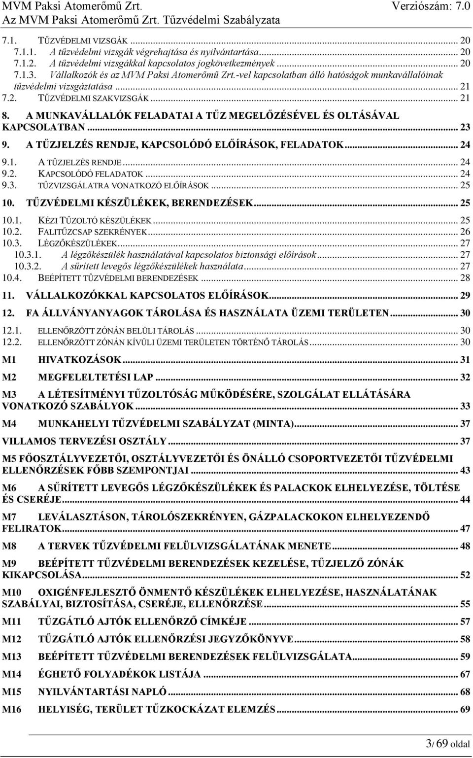 A MUNKAVÁLLALÓK FELADATAI A TŰZ MEGELŐZÉSÉVEL ÉS OLTÁSÁVAL KAPCSOLATBAN... 23 9. A TŰZJELZÉS RENDJE, KAPCSOLÓDÓ ELŐÍRÁSOK, FELADATOK... 24 9.1. A TŰZJELZÉS RENDJE... 24 9.2. KAPCSOLÓDÓ FELADATOK.