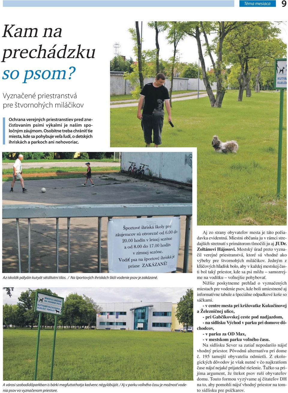 / Na športových ihriskách škôl vodenie psov je zakázané. A városi szabadidőparkban is bárki megfuttathatja kedvenc négylábúját.