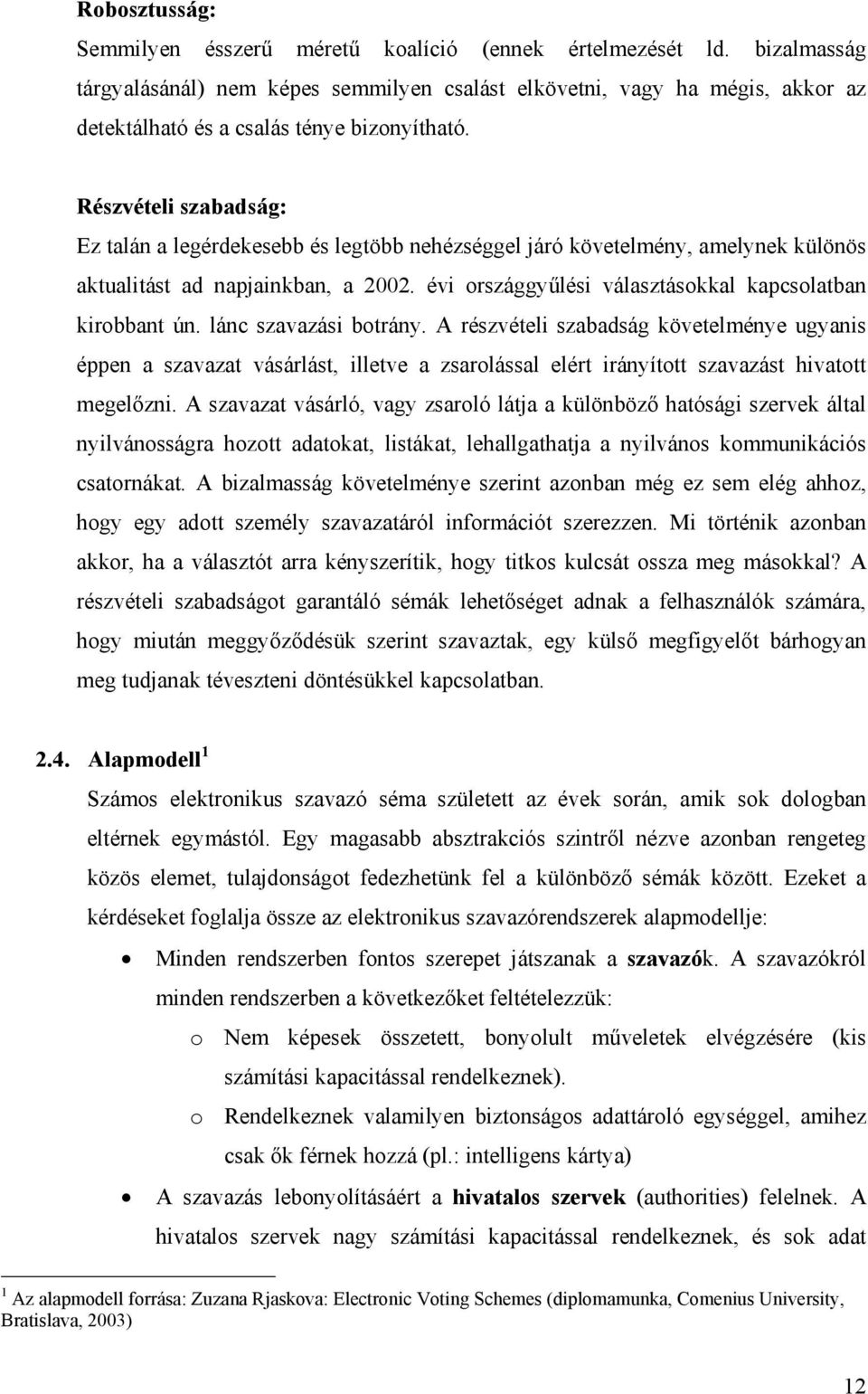 lánc szavazás botrány. A részvétel szabadság követelménye ugyans éppen a szavazat vásárlást, lletve a zsarolással elért rányított szavazást hvatott megelőzn.