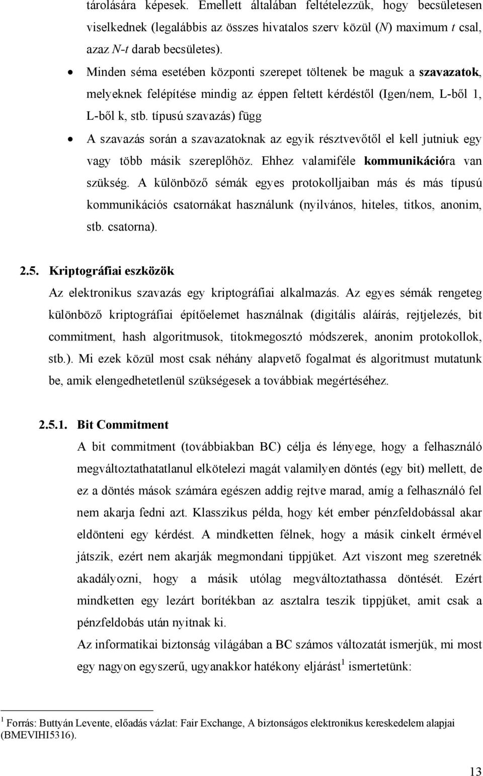 típusú szavazás) függ A szavazás során a szavazatoknak az egyk résztvevőtől el kell jutnuk egy vagy több másk szereplőhöz. Ehhez valamféle kommunkácóra van szükség.