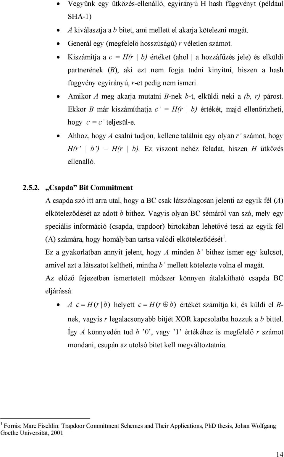 Amkor A meg akarja mutatn B-nek b-t, elküld nek a (b, r) párost. Ekkor B már kszámíthatja c = H(r b) értékét, majd ellenőrzhet, hogy c = c teljesül-e.