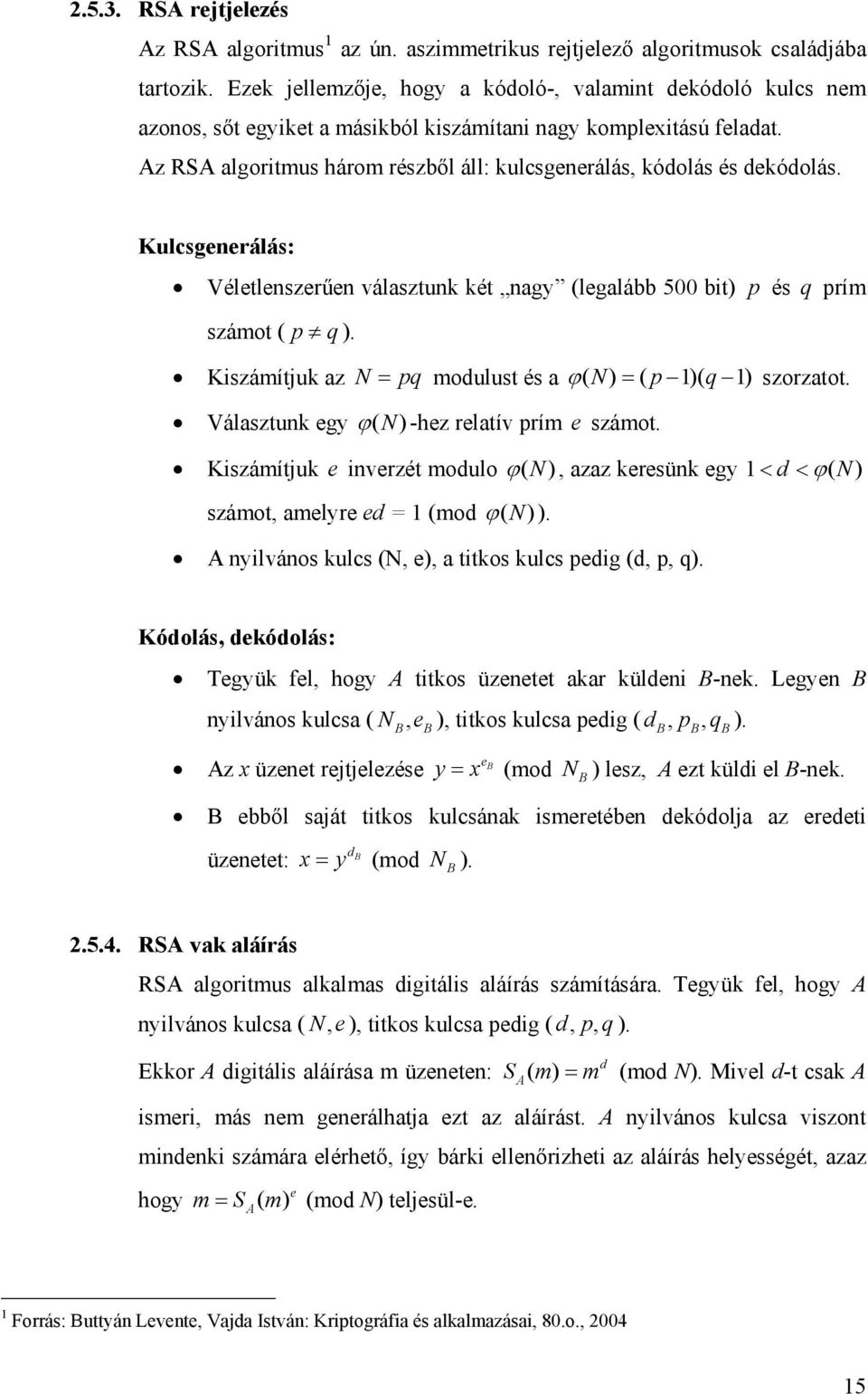 Kulcsgenerálás: Véletlenszerűen választunk két nagy (legalább 500 bt) p és q prím számot ( p q ). Kszámítjuk az N = pq modulust és a ϕ ( N) = ( p 1)( q 1) szorzatot.