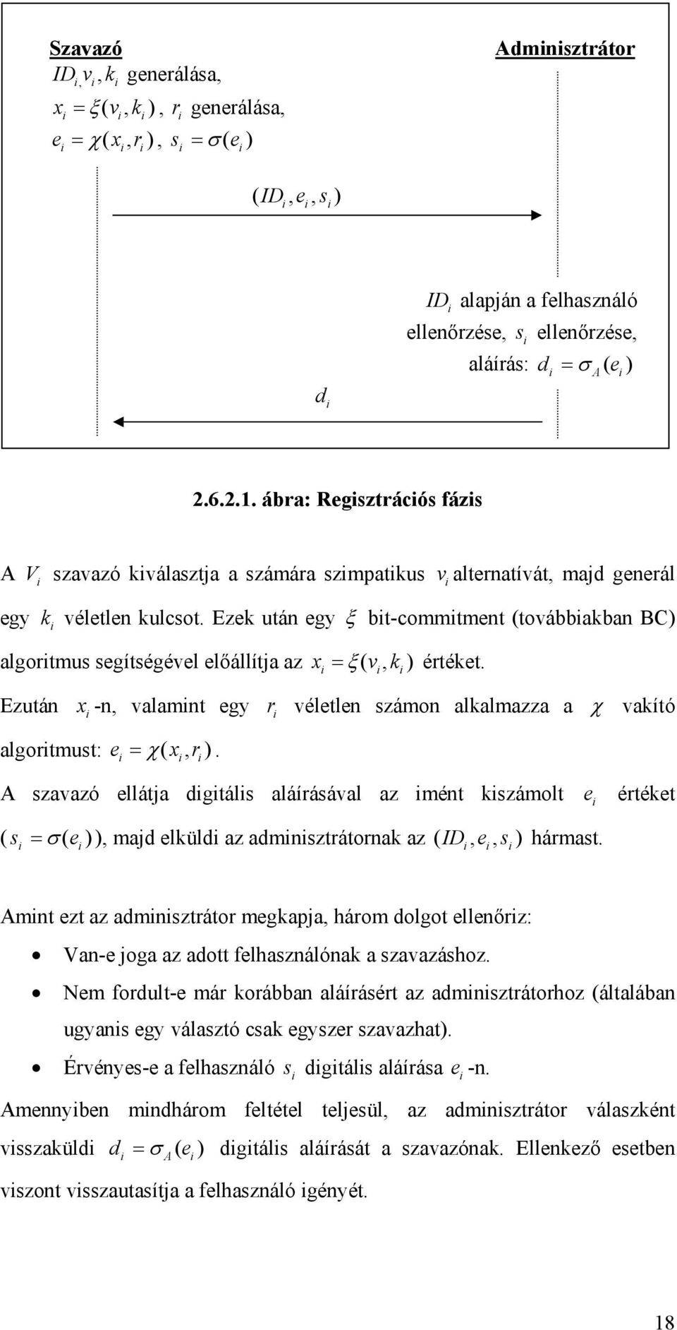 Ezek után egy ξ bt-commtment (továbbakban BC) algortmus segítségével előállítja az x = ξ( v, k ) értéket. Ezután x -n, valamnt egy r véletlen számon alkalmazza a χ vakító algortmust: e = χ( x, r).