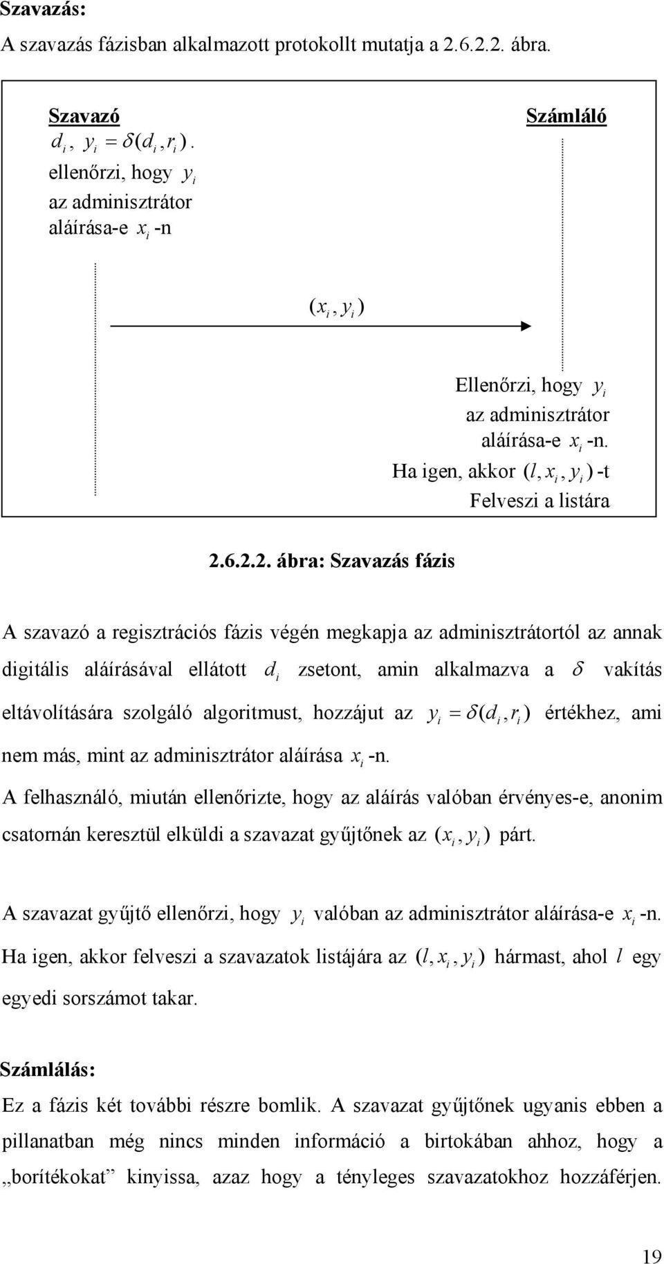 6.2.2. ábra: Szavazás fázs A szavazó a regsztrácós fázs végén megkapja az admnsztrátortól az annak dgtáls aláírásával ellátott d zsetont, amn alkalmazva a δ vakítás eltávolítására szolgáló