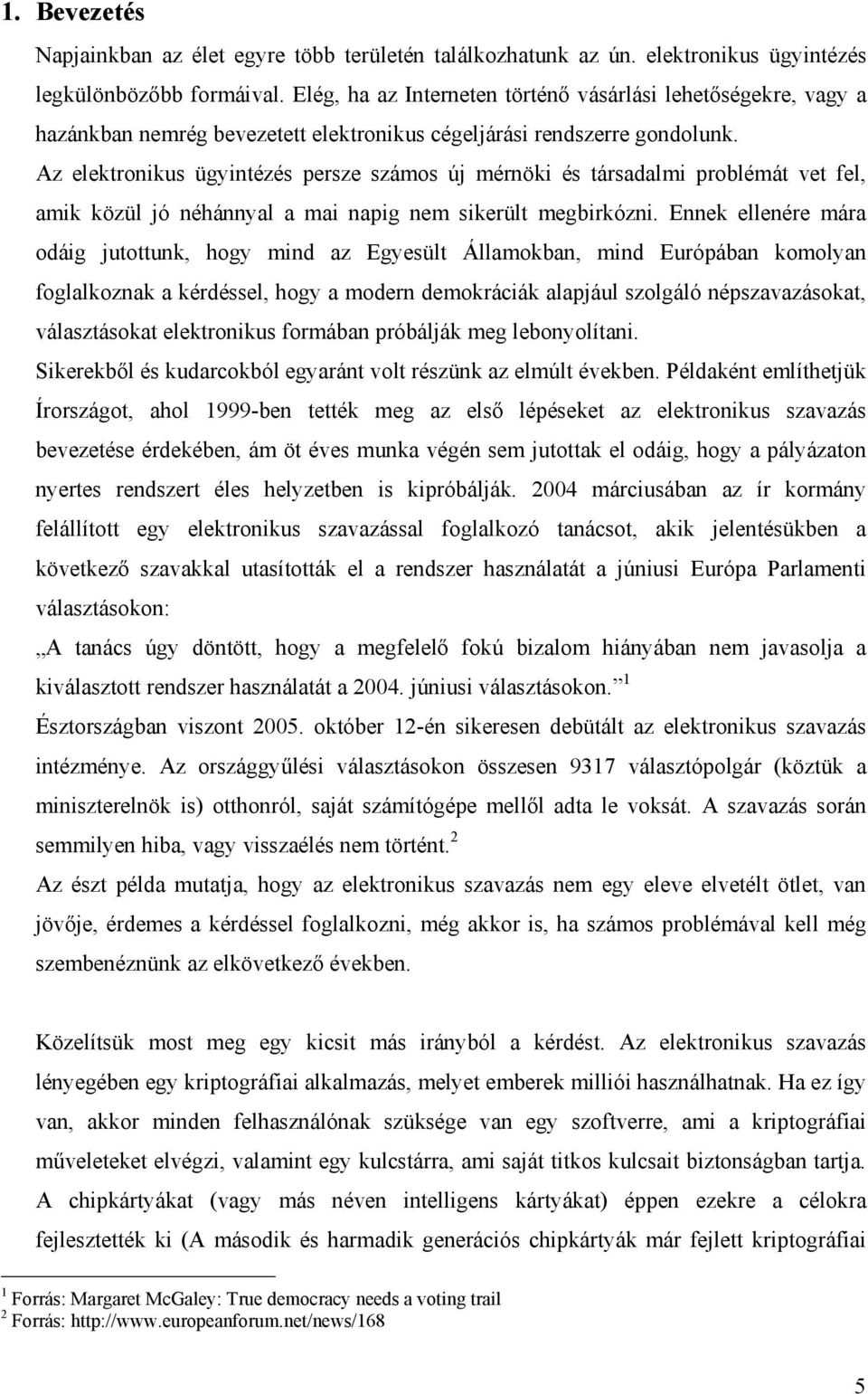 Az elektronkus ügyntézés persze számos új mérnök és társadalm problémát vet fel, amk közül jó néhánnyal a ma napg nem skerült megbrkózn.